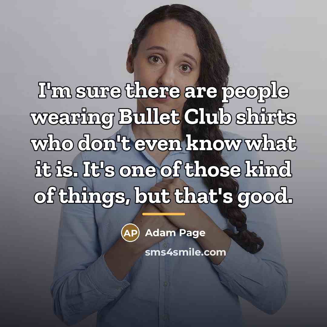 “I'm sure there are people wearing Bullet Club shirts who…” quote by Adam Page