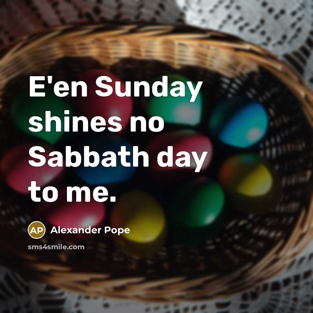 “E'en Sunday shines no Sabbath day to me.…” quote by Alexander Pope