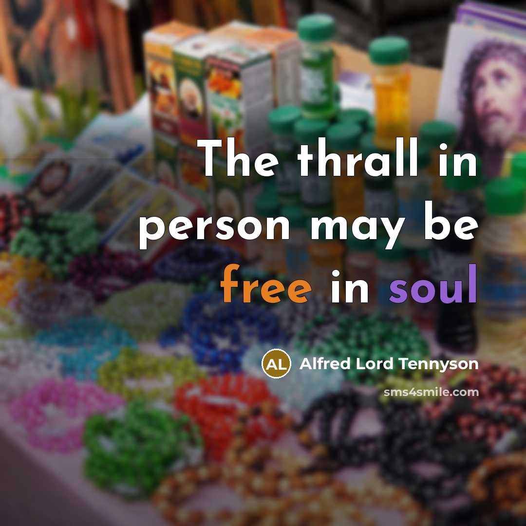 “The thrall in person may be free in soul…” quote by Alfred Lord Tennyson