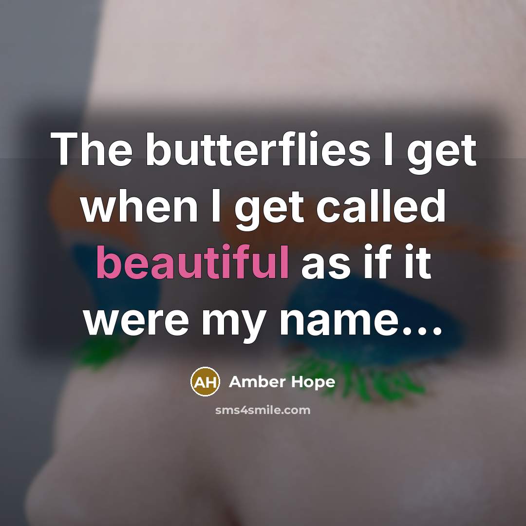 “The butterflies I get when I get called beautiful as…” quote by Amber Hope