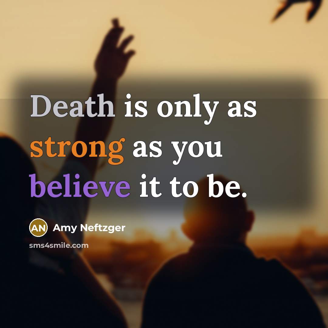 “Death is only as strong as you believe it to…” quote by Amy Neftzger