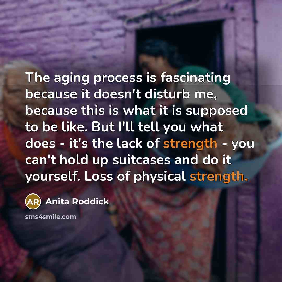 “The aging process is fascinating because it doesn't disturb me,…” quote by Anita Roddick