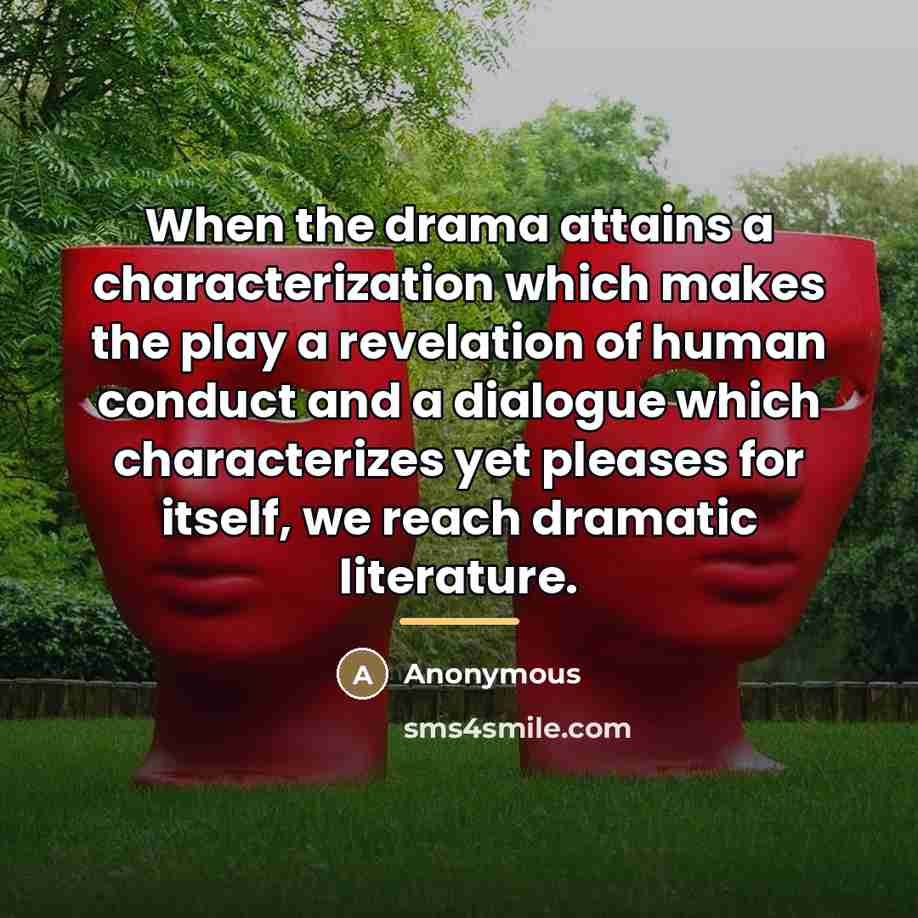 “When the drama attains a characterization which makes the play…” quote by Anonymous