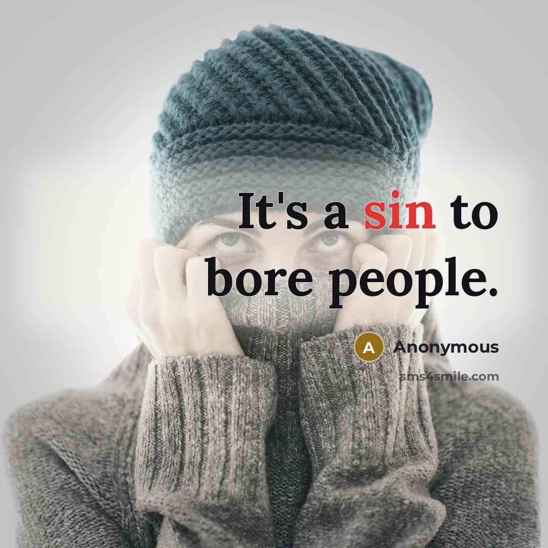 “It's a sin to bore people.” quote by Anonymous