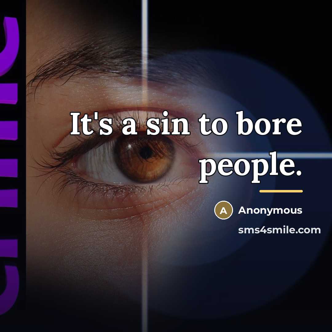 “It's a sin to bore people.…” quote by Anonymous