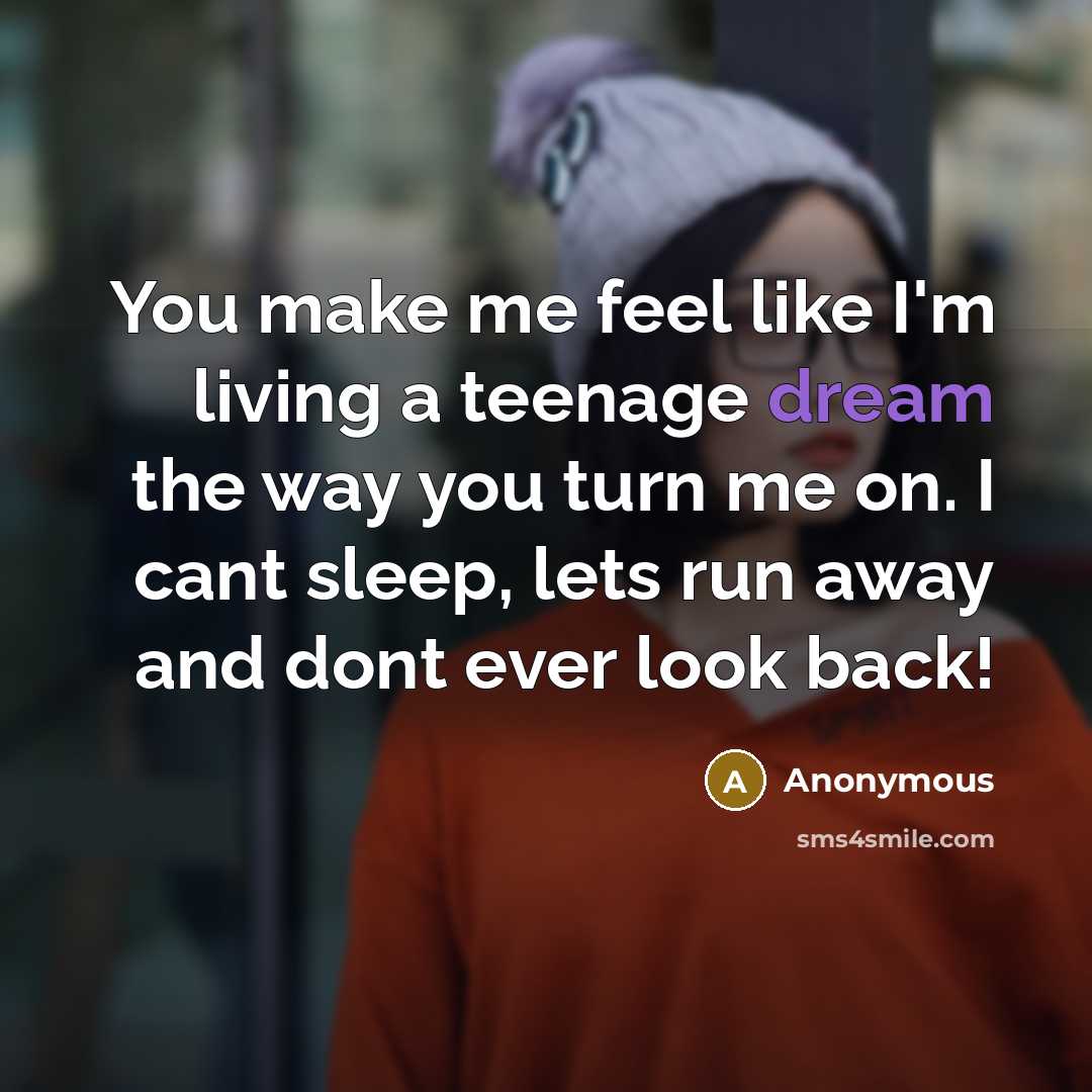 “You make me feel like I'm living a teenage dream…” quote by Anonymous