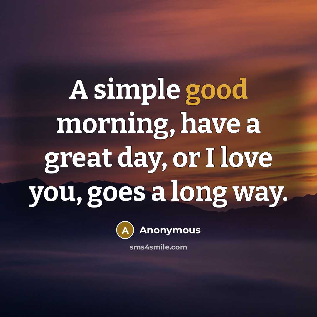 “A simple good morning, have a great day, or I…” quote by Anonymous