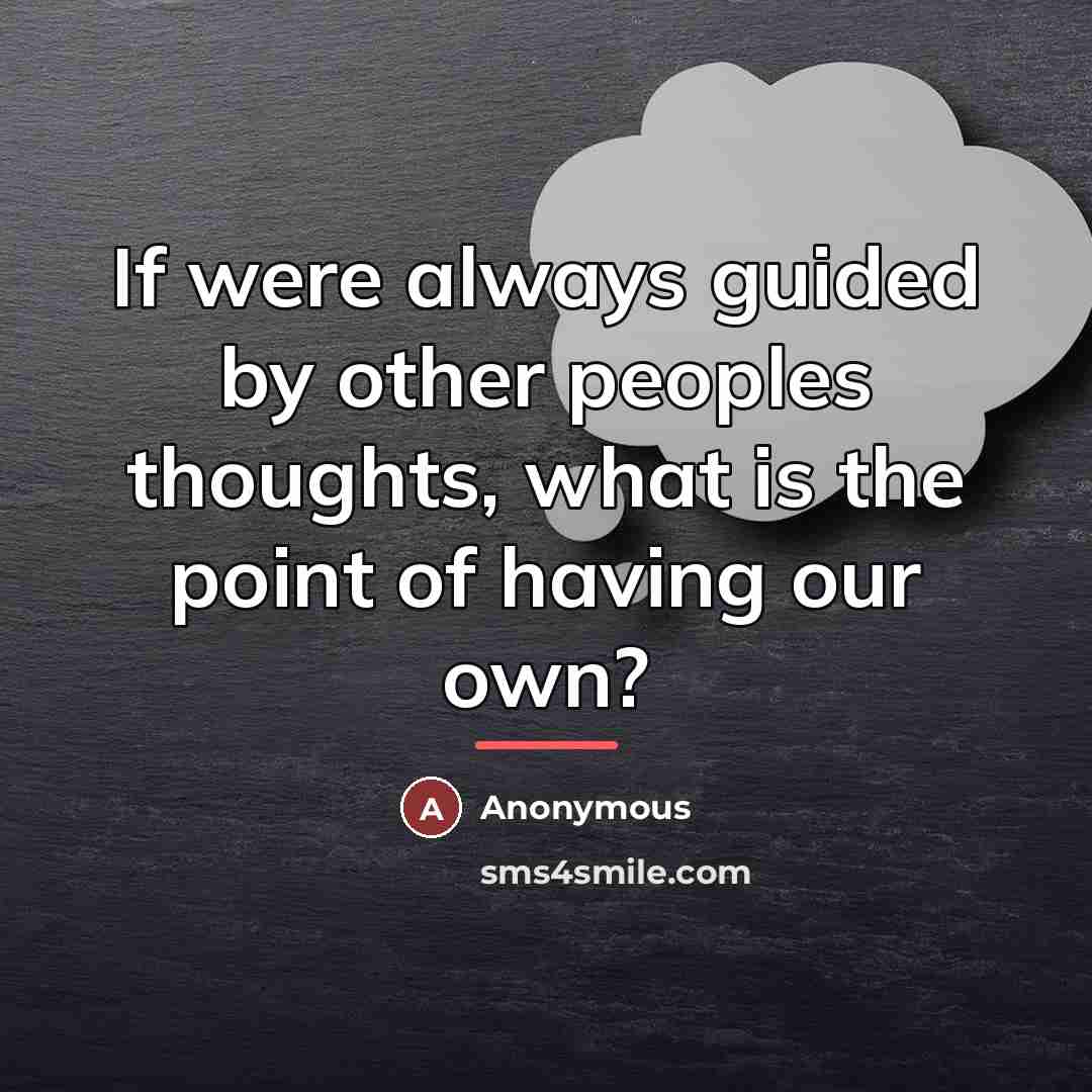 “If were always guided by other peoples thoughts, what is…” quote by Anonymous
