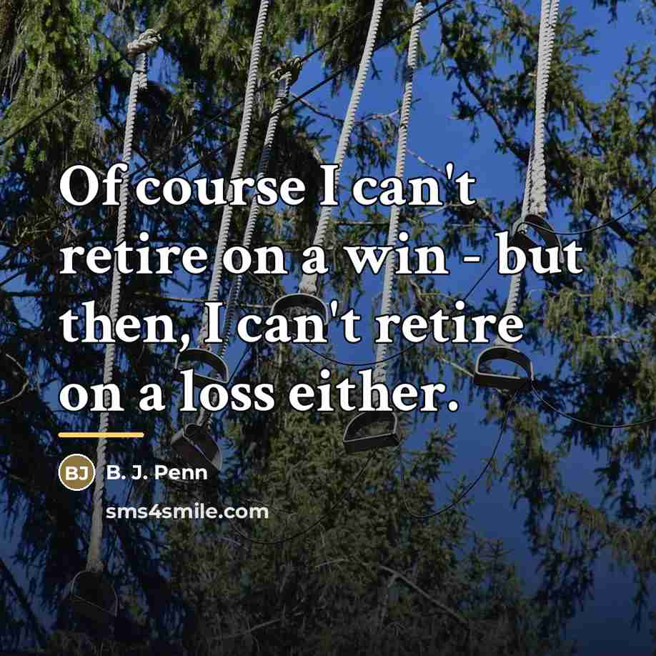 “Of course I can't retire on a win - but…” quote by B. J. Penn