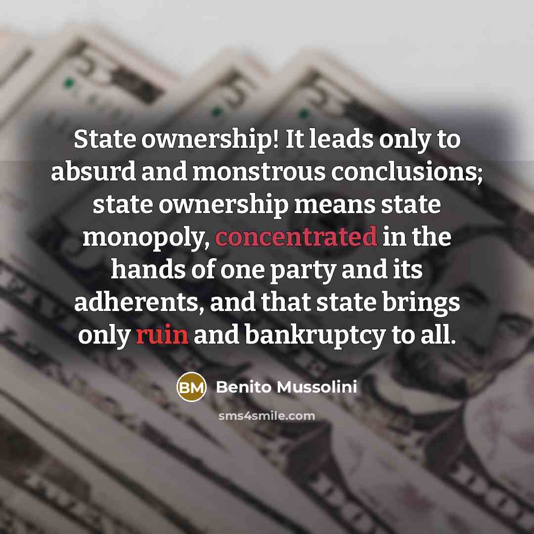 “State ownership! It leads only to absurd and monstrous conclusions;…” quote by Benito Mussolini