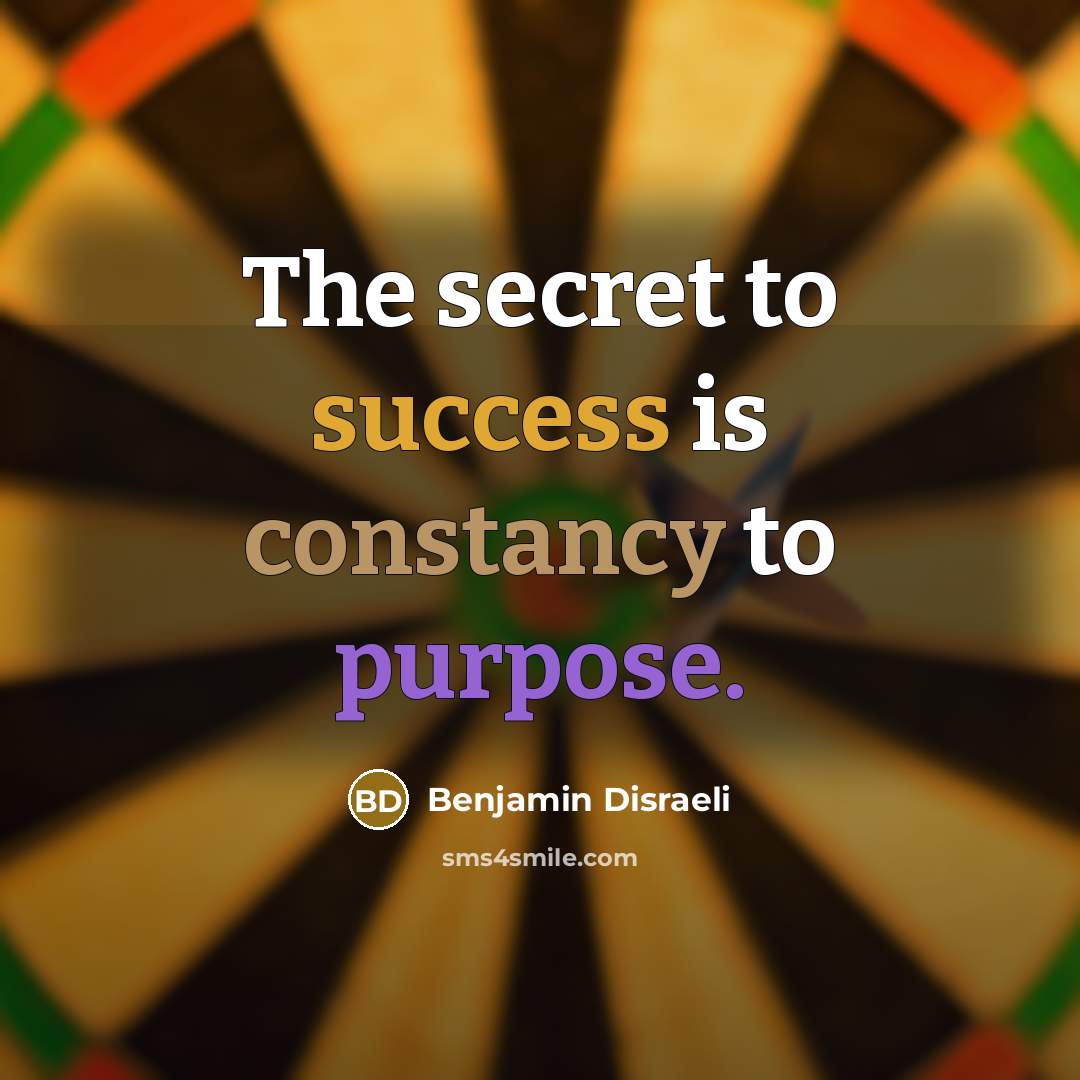 “The secret to success is constancy to purpose.…” quote by Benjamin Disraeli