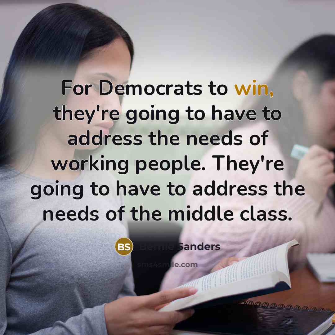 “For Democrats to win, they're going to have to address…” quote by Bernie Sanders