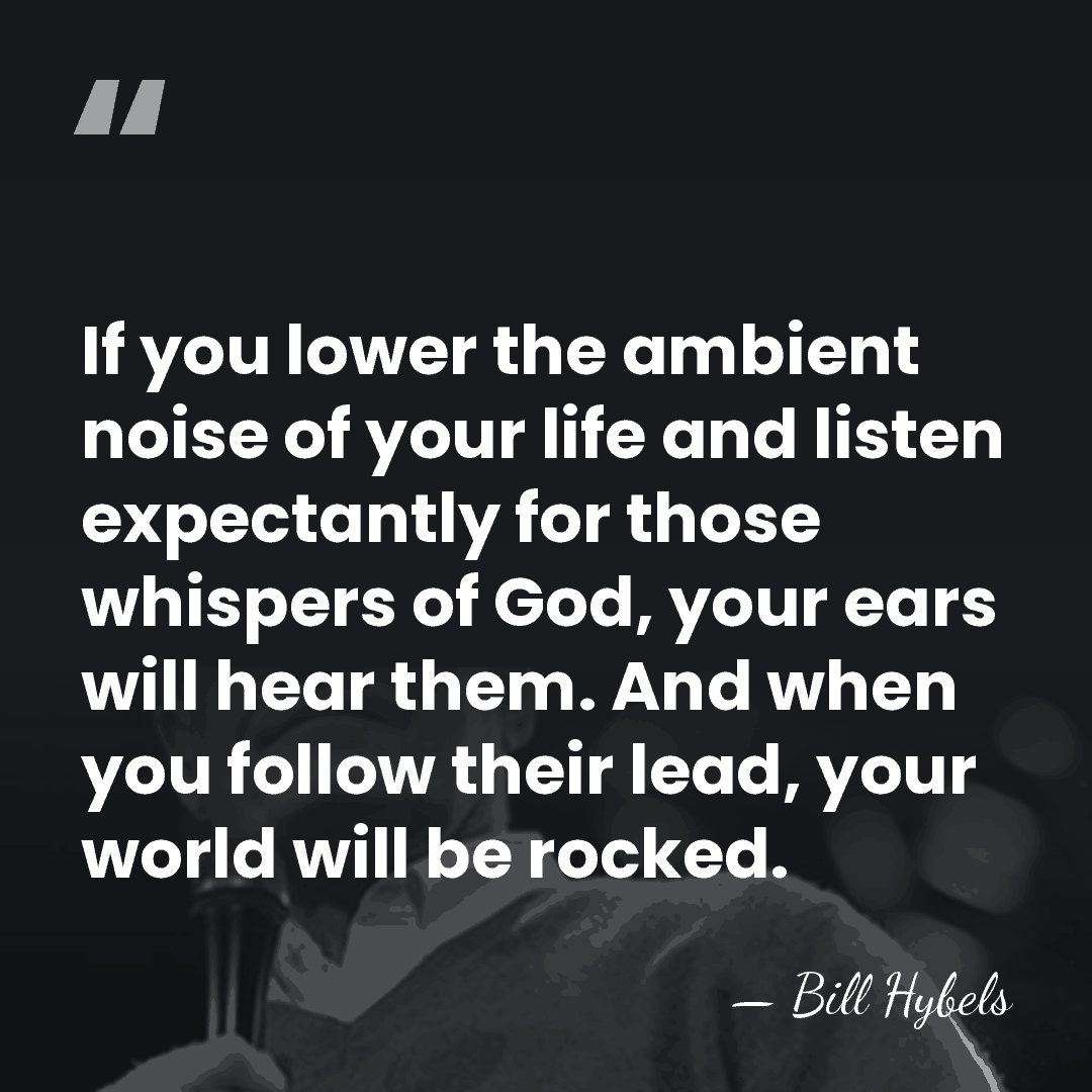 If you lower the ambient noise of your life and listen expectantly&hellip; - Bill Hybels
