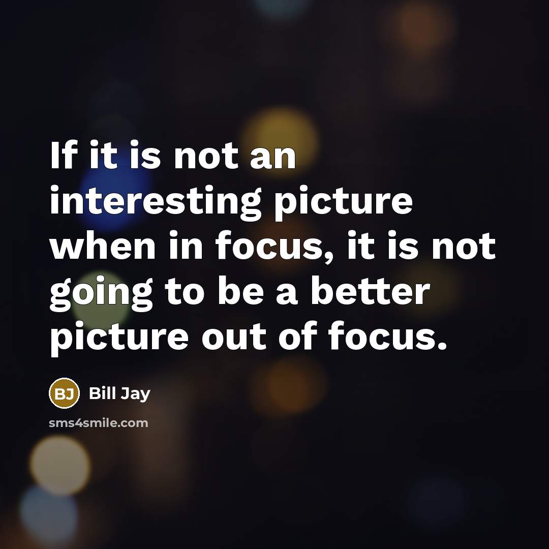 “If it is not an interesting picture when in focus,…” quote by Bill Jay