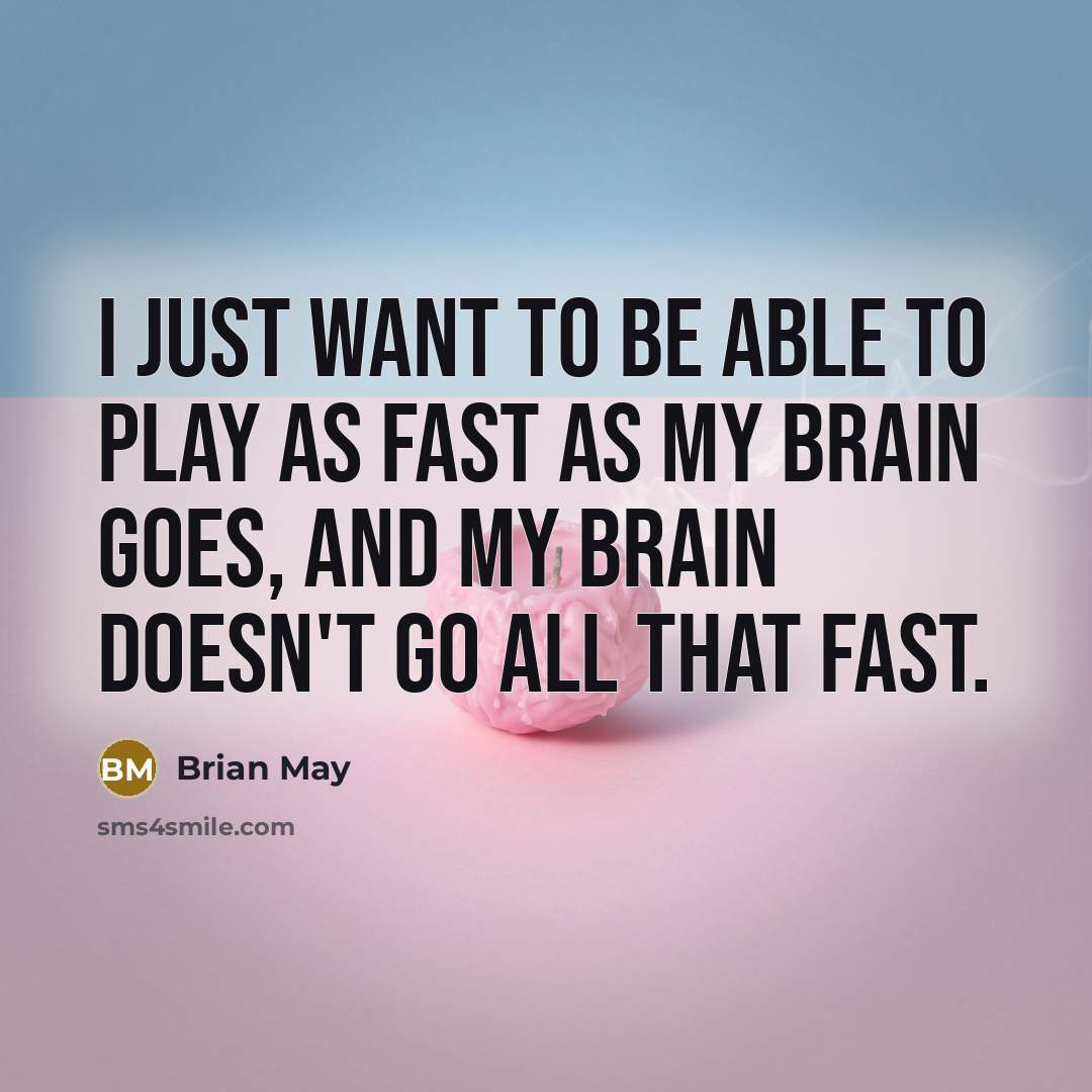 “I just want to be able to play as fast…” quote by Brian May