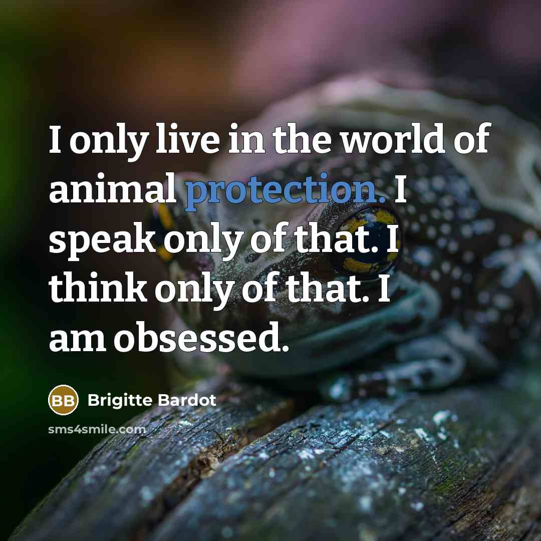 “I only live in the world of animal protection. I…” quote by Brigitte Bardot