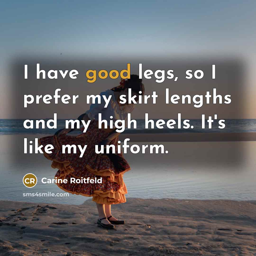 “I have good legs, so I prefer my skirt lengths…” quote by Carine Roitfeld