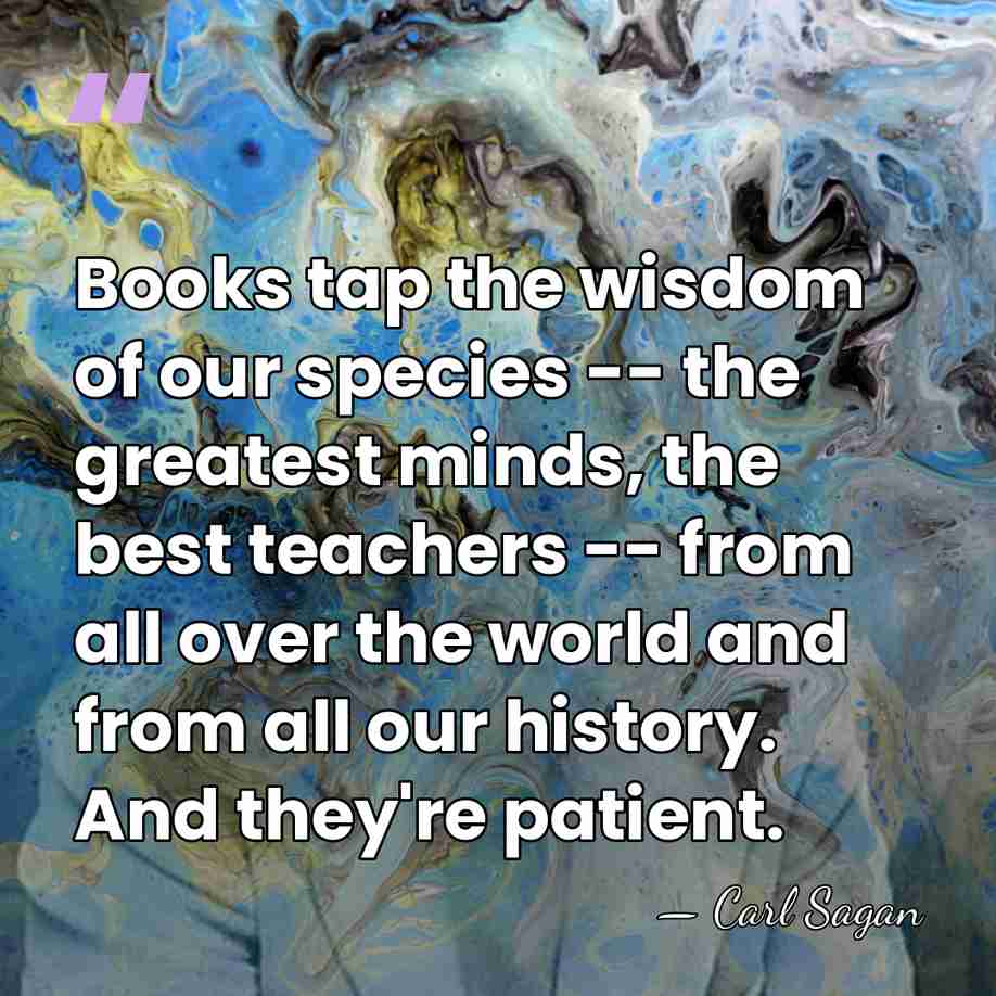 Books tap the wisdom of our species -- the greatest minds, the&hellip; - Carl Sagan