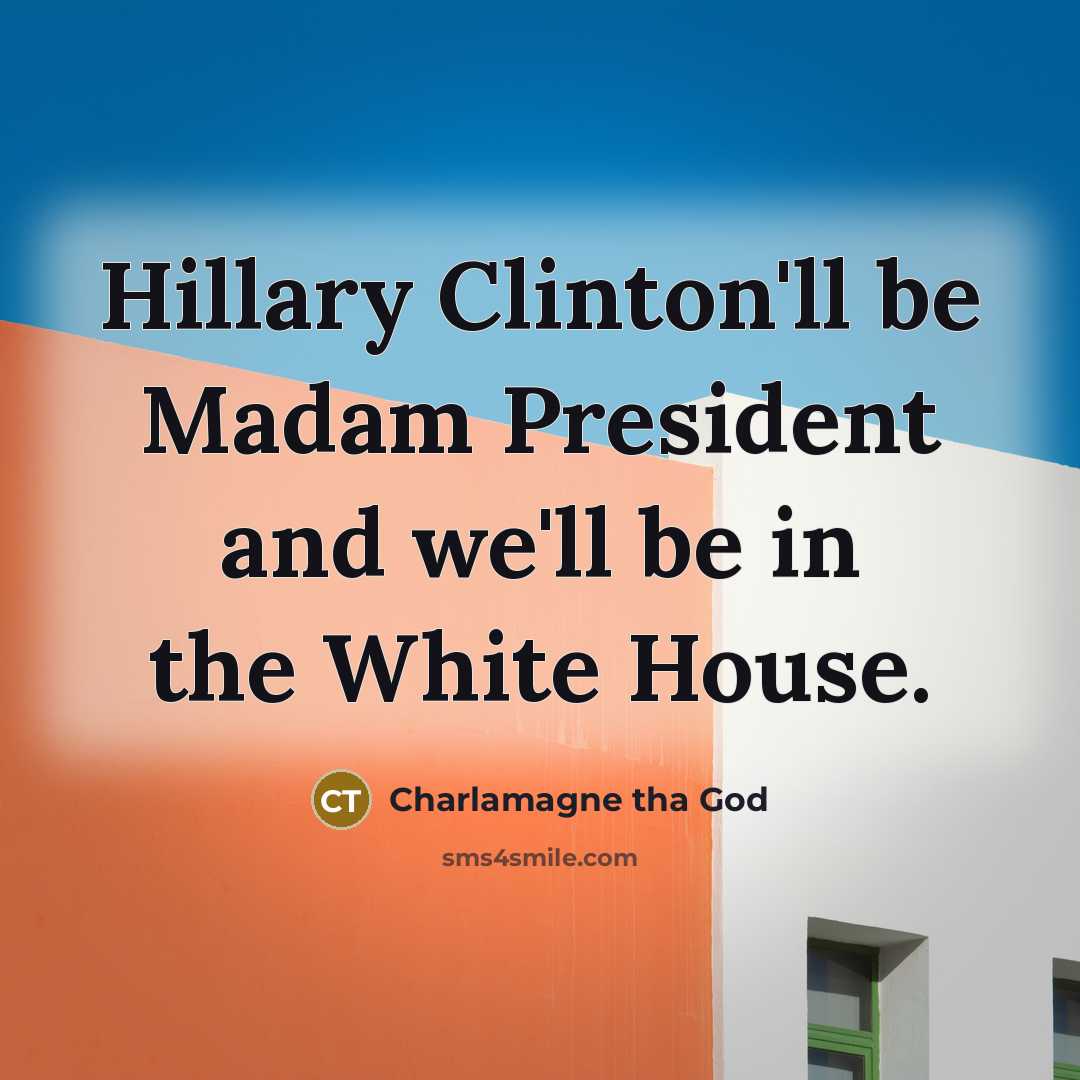 “Hillary Clinton'll be Madam President and we'll be in the…” quote by Charlamagne Tha God
