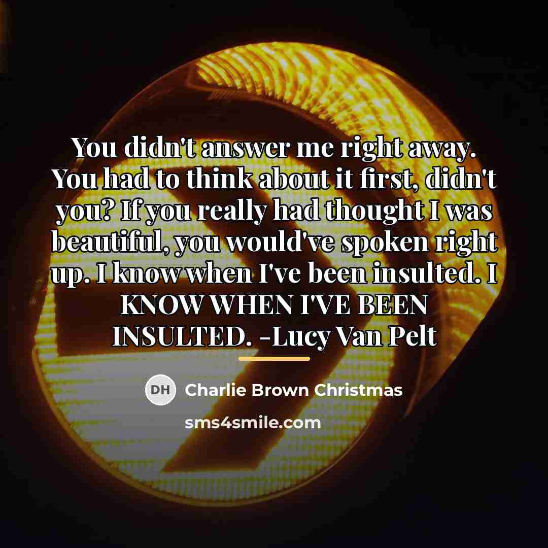 “You didn't answer me right away. You had to think…” quote by Charlie Brown Christmas