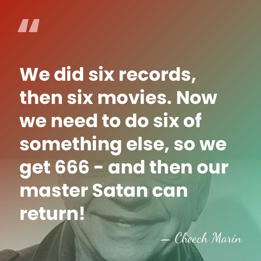 We did six records, then six movies. Now we need to do&hellip; - Cheech Marin