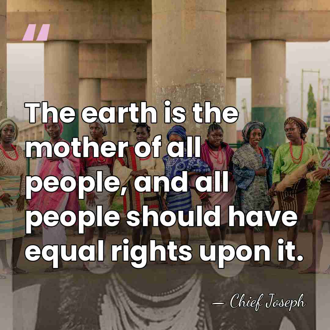 The earth is the mother of all people, and all people should&hellip; - Chief Joseph