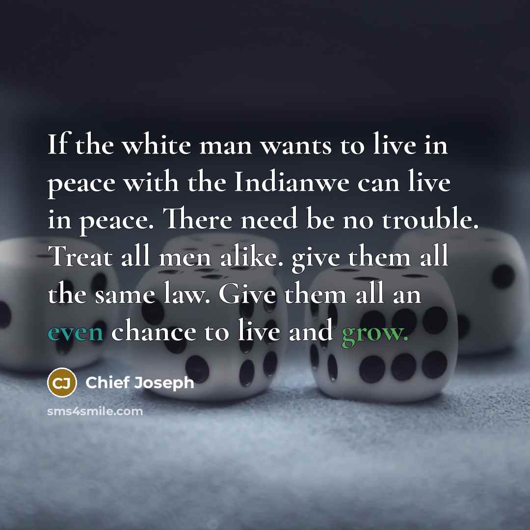 “If the white man wants to live in peace with…” quote by Chief Joseph