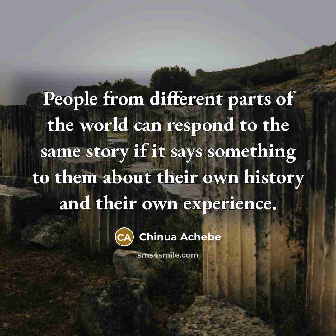 “People from different parts of the world can respond to…” quote by Chinua Achebe