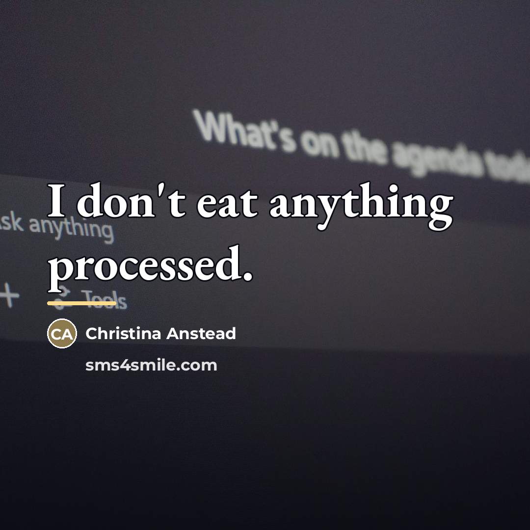 “I don't eat anything processed.…” quote by Christina Anstead