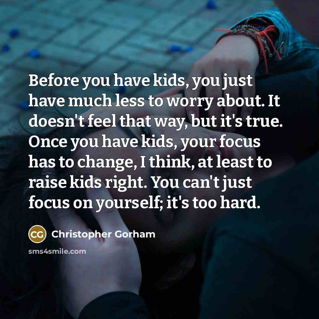 “Before you have kids, you just have much less to…” quote by Christopher Gorham
