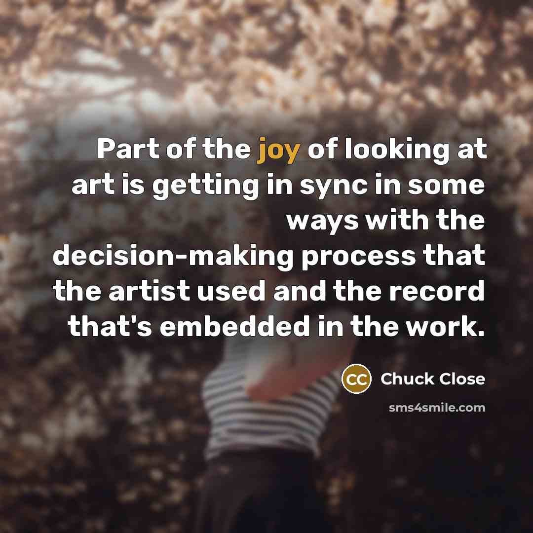 “Part of the joy of looking at art is getting…” quote by Chuck Close