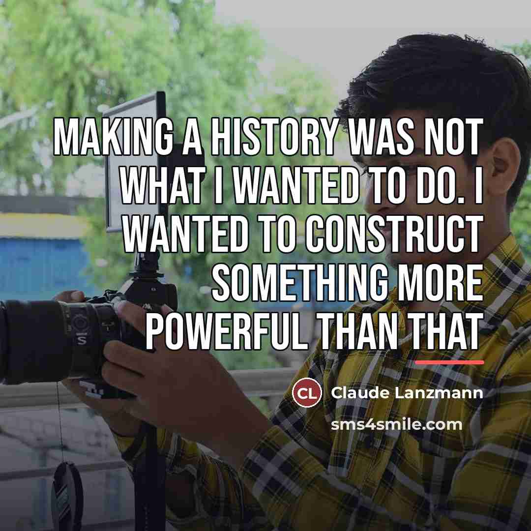 “Making a history was not what I wanted to do.…” quote by Claude Lanzmann