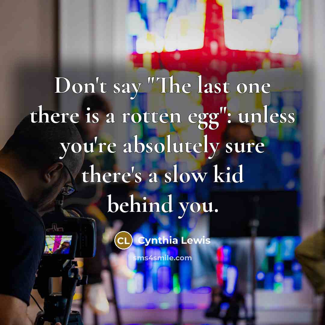 “Don't say "The last one there is a rotten egg":…” quote by Cynthia Lewis