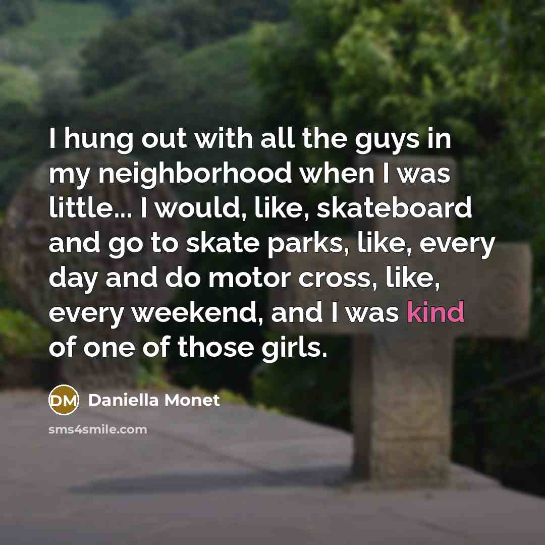 “I hung out with all the guys in my neighborhood…” quote by Daniella Monet