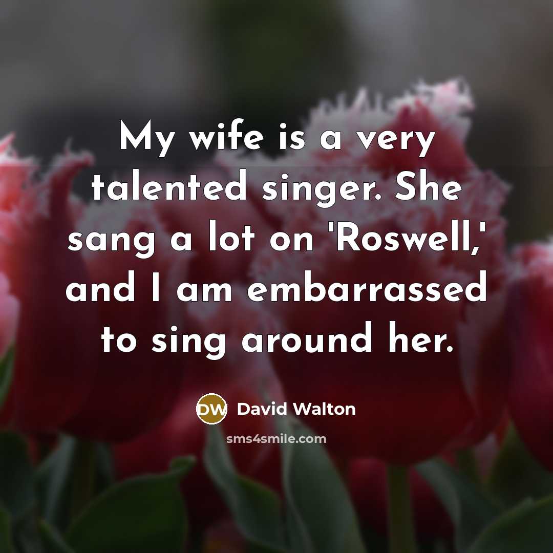“My wife is a very talented singer. She sang a…” quote by David Walton