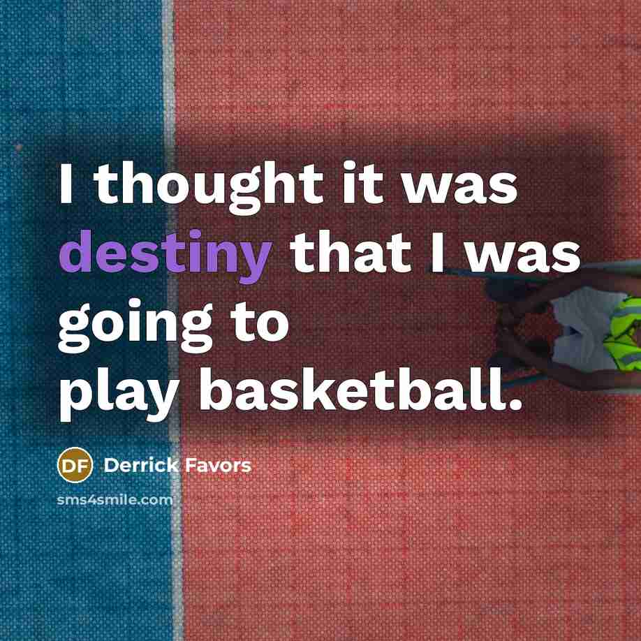 “I thought it was destiny that I was going to…” quote by Derrick Favors