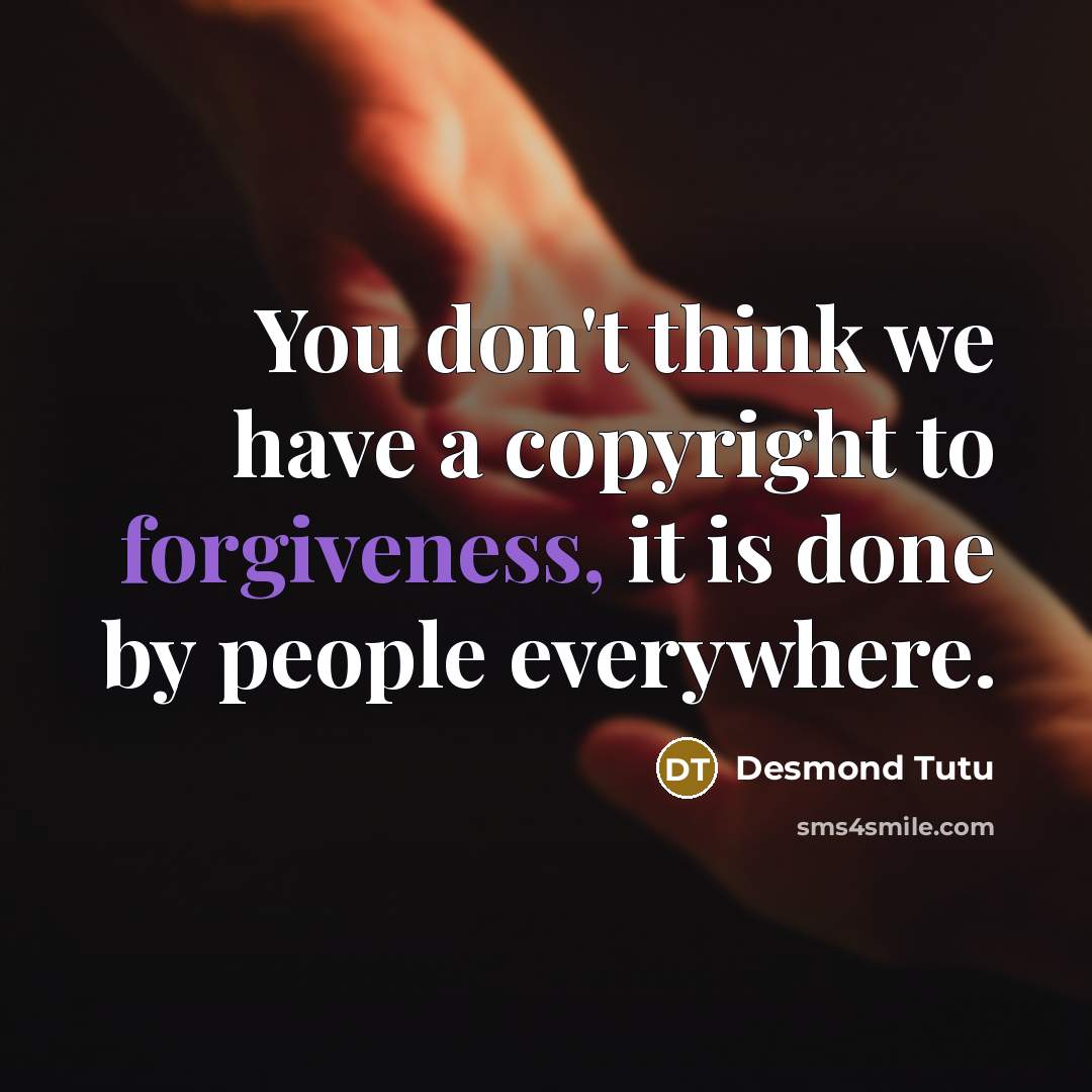 “You don't think we have a copyright to forgiveness, it…” quote by Desmond Tutu
