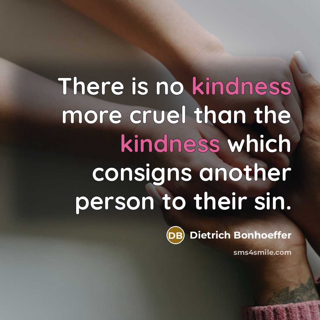 “There is no kindness more cruel than the kindness which…” quote by Dietrich Bonhoeffer