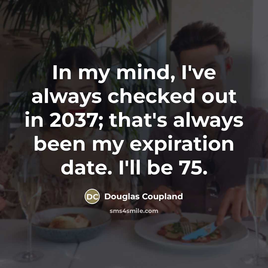 “In my mind, I've always checked out in 2037; that's…” quote by Douglas Coupland