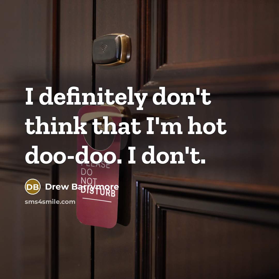 “I definitely don't think that I'm hot doo-doo. I don't.…” quote by Drew Barrymore