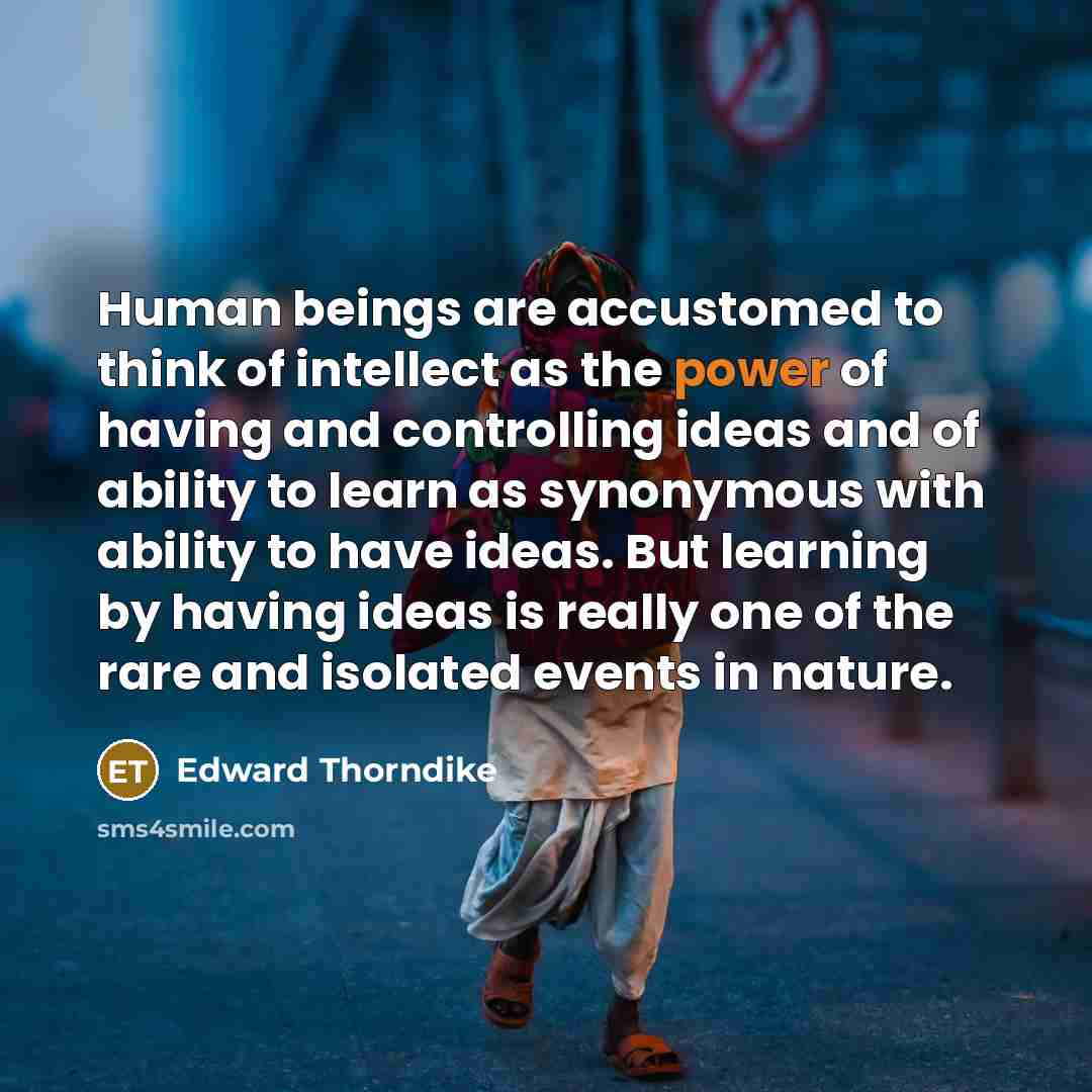 “Human beings are accustomed to think of intellect as the…” quote by Edward Thorndike