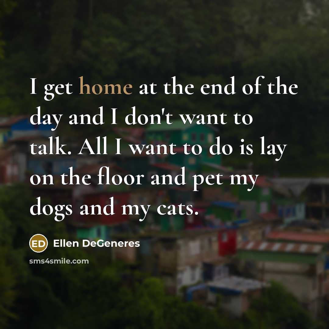 “I get home at the end of the day and…” quote by Ellen DeGeneres