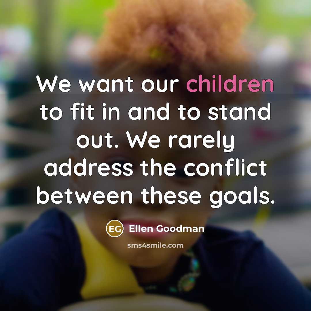 “We want our children to fit in and to stand…” quote by Ellen Goodman