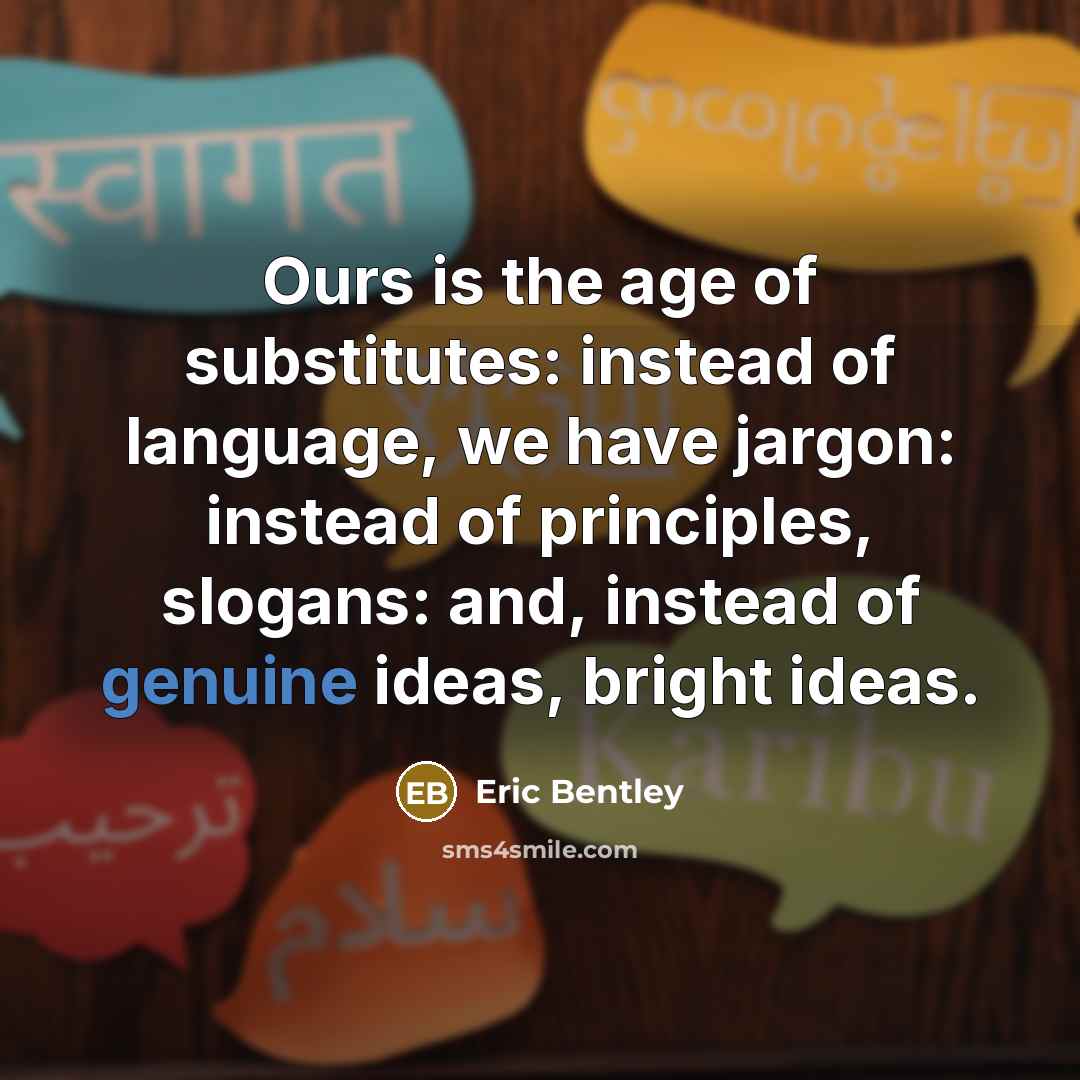 “Ours is the age of substitutes: instead of language, we…” quote by Eric Bentley