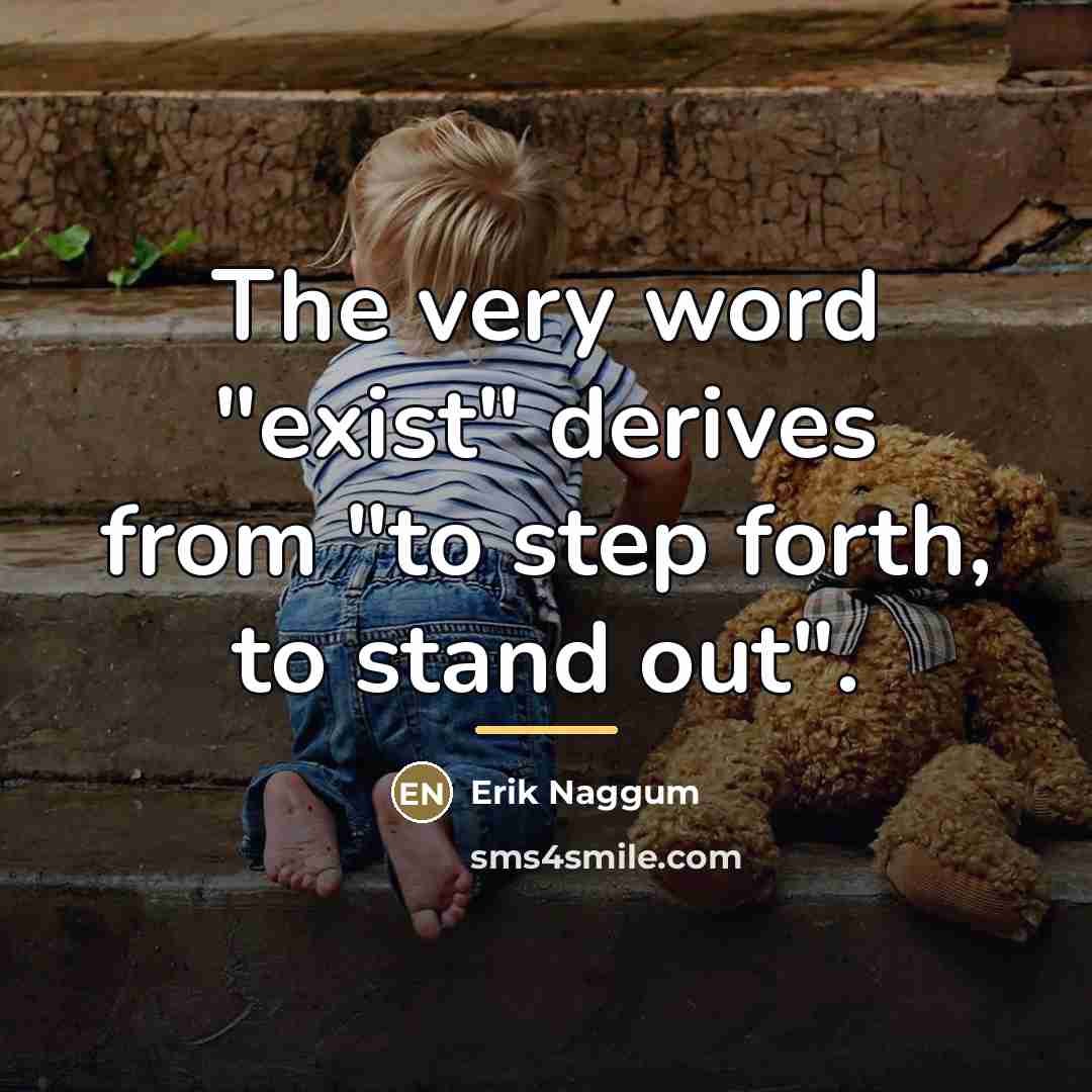 “The very word "exist" derives from "to step forth, to…” quote by Erik Naggum