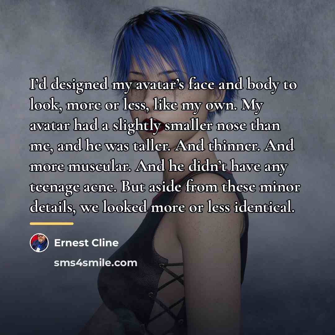“I’d designed my avatar’s face and body to look, more…” quote by Ernest Cline