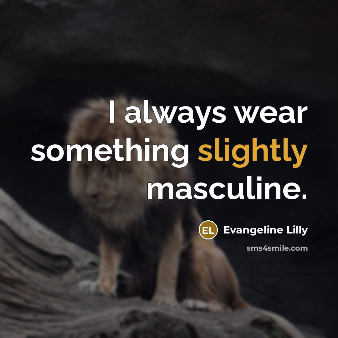 “I always wear something slightly masculine.” quote by Evangeline Lilly
