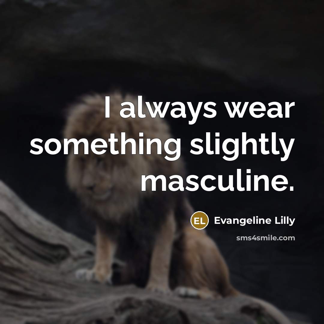 “I always wear something slightly masculine.…” quote by Evangeline Lilly