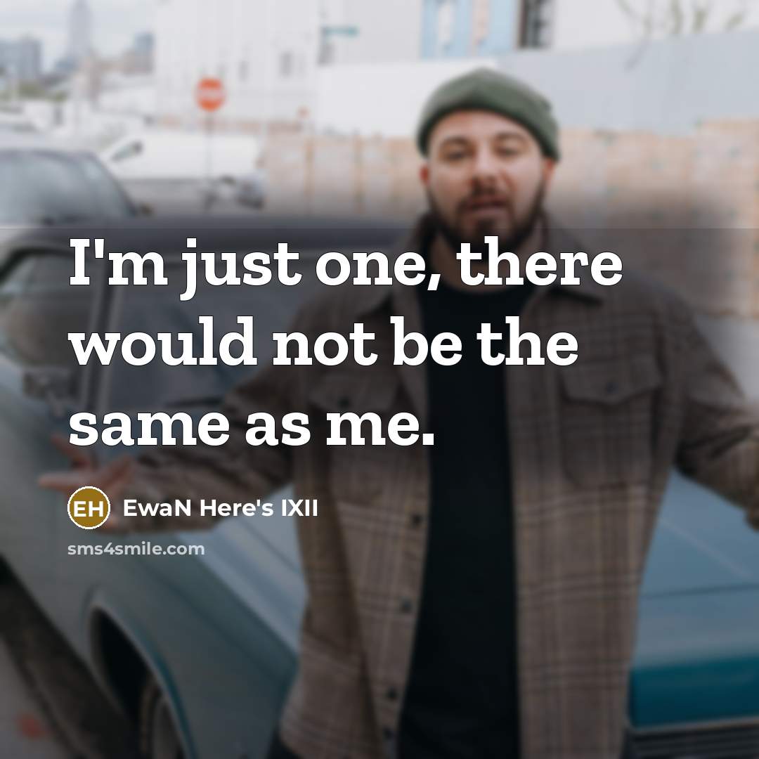 “I'm just one, there would not be the same as…” quote by EwaN Here's IXII