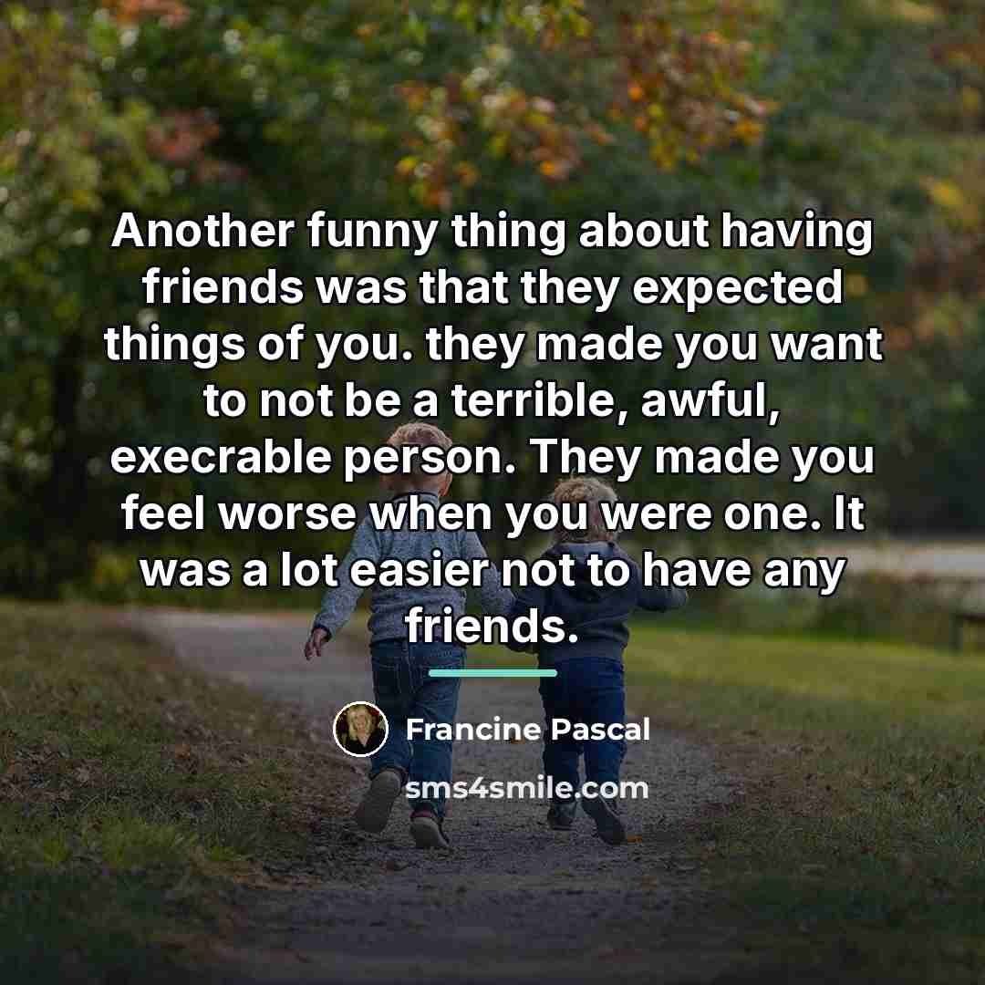 “Another funny thing about having friends was that they expected…” quote by Francine Pascal